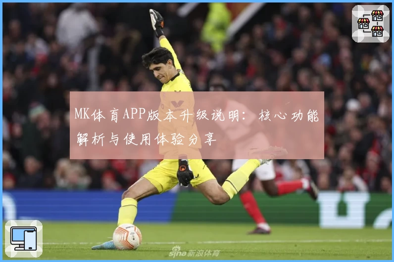 MK体育APP版本升级说明：核心功能解析与使用体验分享