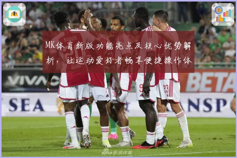 MK体育新版功能亮点及核心优势解析，让运动爱好者畅享便捷操作体验