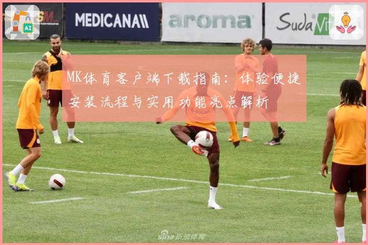 MK体育客户端下载指南：体验便捷安装流程与实用功能亮点解析
