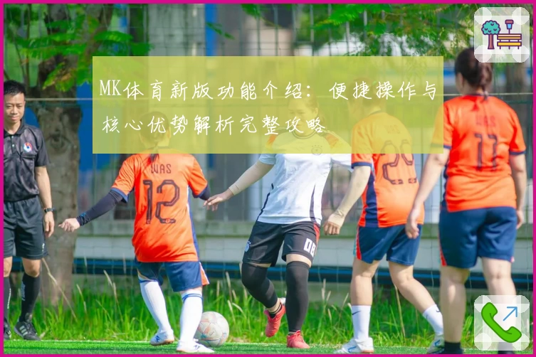 MK体育新版功能介绍：便捷操作与核心优势解析完整攻略