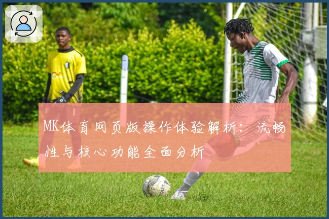 MK体育网页版操作体验解析：流畅性与核心功能全面分析